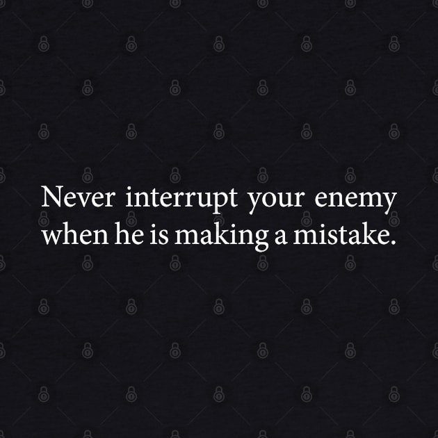 Never Interrupt Your Enemy When He's Making A Mistake - Napoleon Bonaparte Quote by CottonGarb